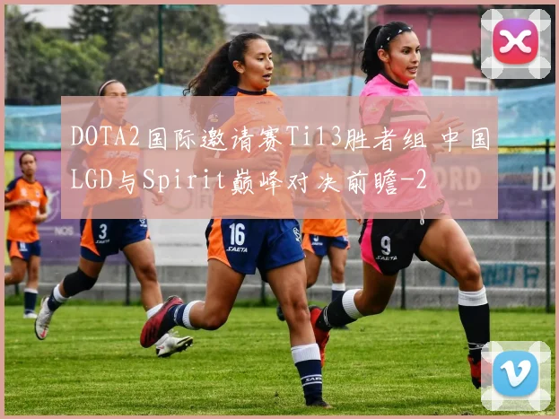 DOTA2国际邀请赛Ti13胜者组 中国LGD与Spirit巅峰对决前瞻